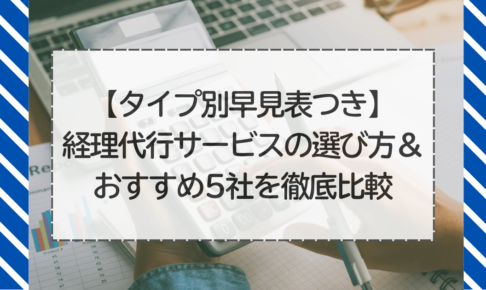 【タイプ別早見表つき】経理代行サービスの選び方＆おすすめ5社を徹底比較