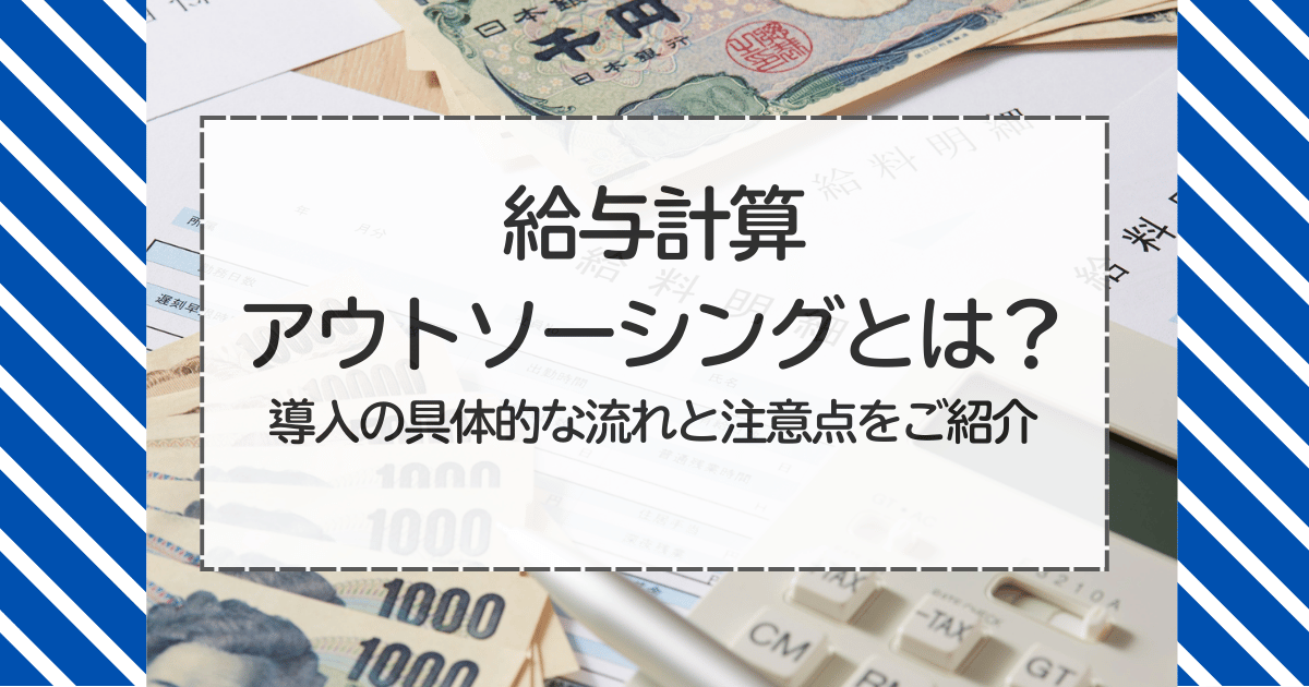給与計算アウトソーシングとは？導入の具体的な流れと注意点をご紹介