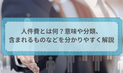 人件費とは何？意味や分類、含まれるものなどを分かりやすく解説