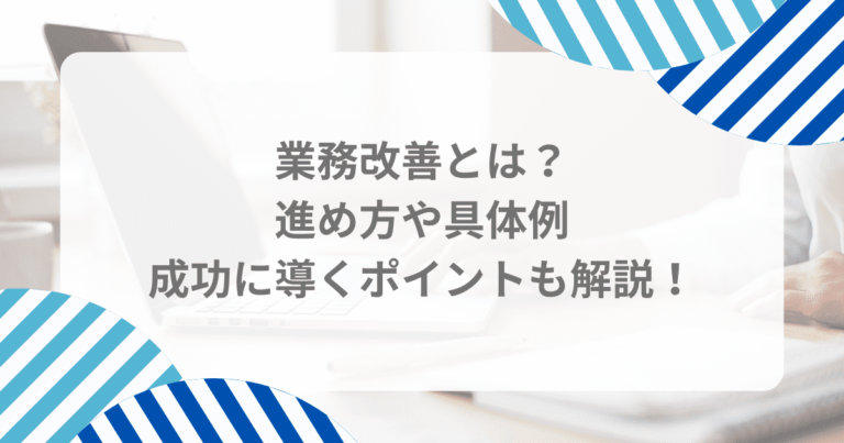 業務改善とは？進め方や具体例、成功に導くポイントも解説！