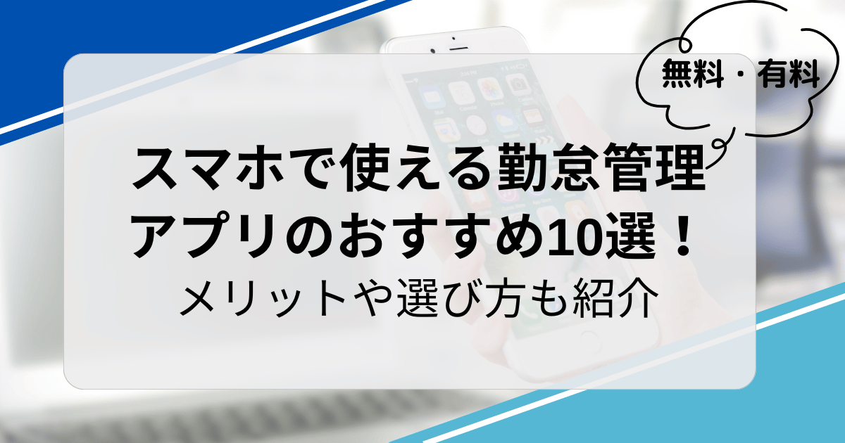 【無料・有料】スマホで使える勤怠管理アプリのおすすめ10選！メリットや選び方も紹介