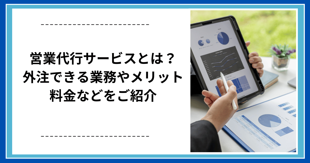 営業代行サービスとは?外注できる業務やメリット、料金などをご紹介