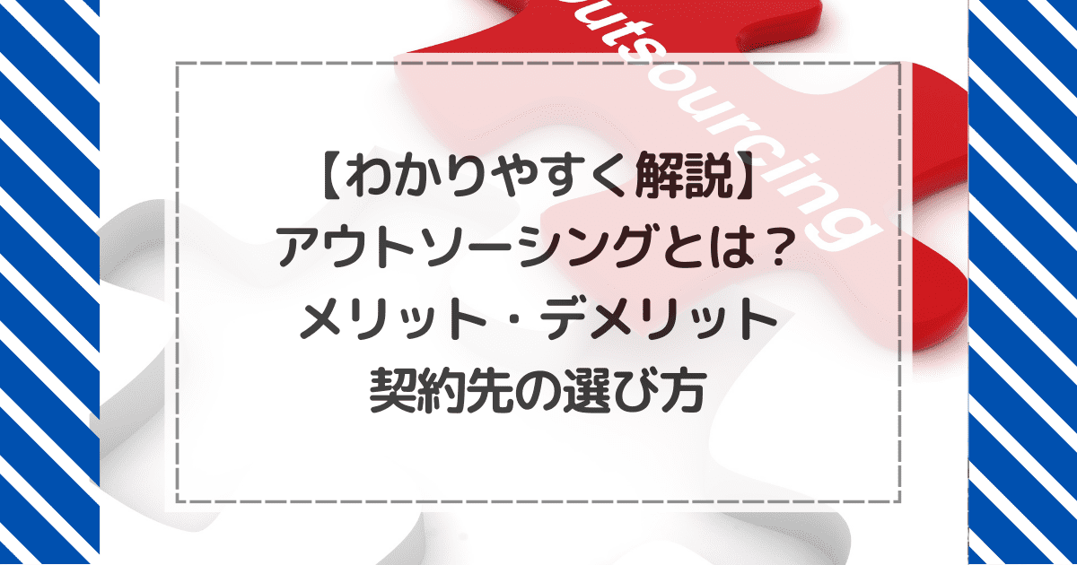 アウトソーシングとは？メリット・デメリットや契約先の選び方【わかりやすく解説】