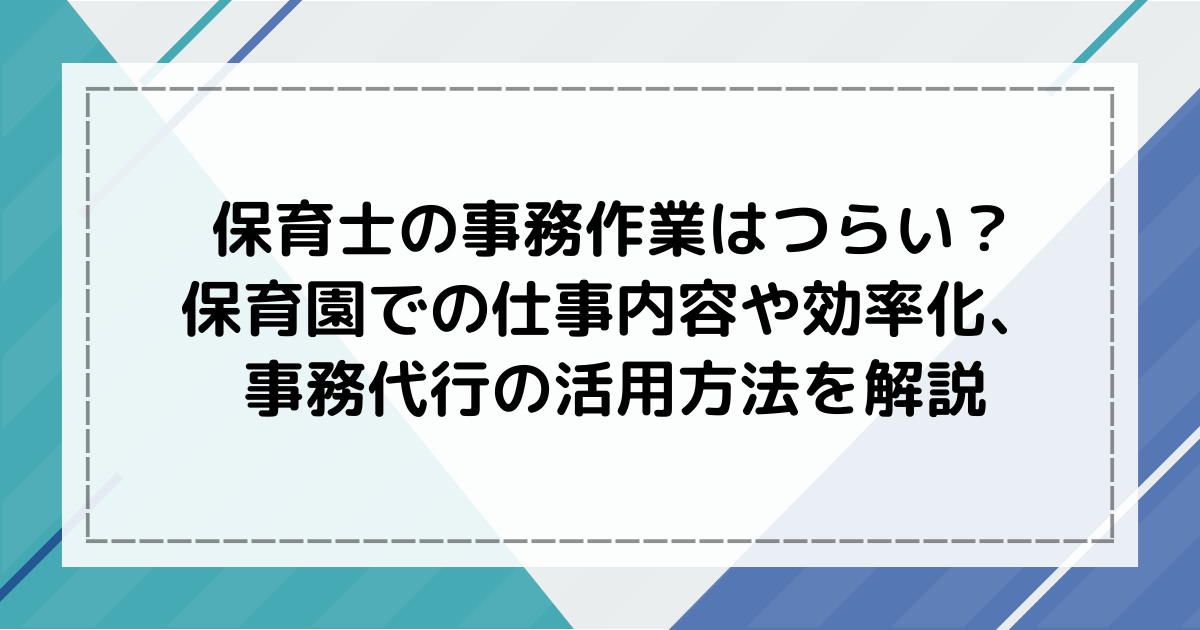 保育士の事務作業はつらい？保育園での仕事内容や効率化、事務代行の活用方法を解説