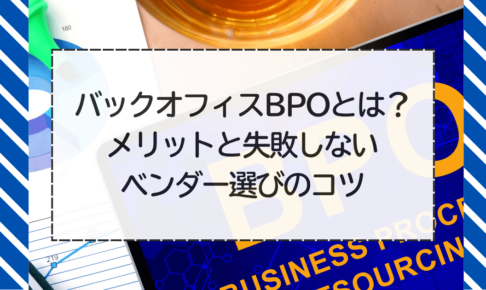 バックオフィスBPOとは？メリットと失敗しないベンダー選びのコツ