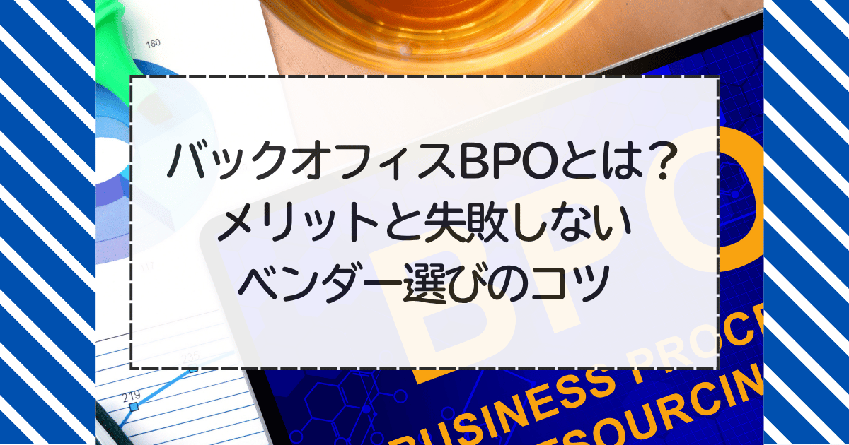 バックオフィスBPOとは？メリットと失敗しないベンダー選びのコツ