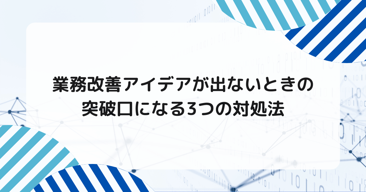 業務改善アイデアが出ないときの突破口になる3つの対処法