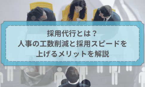 採用代行とは？人事の工数削減と採用スピードを上げるメリットを解説