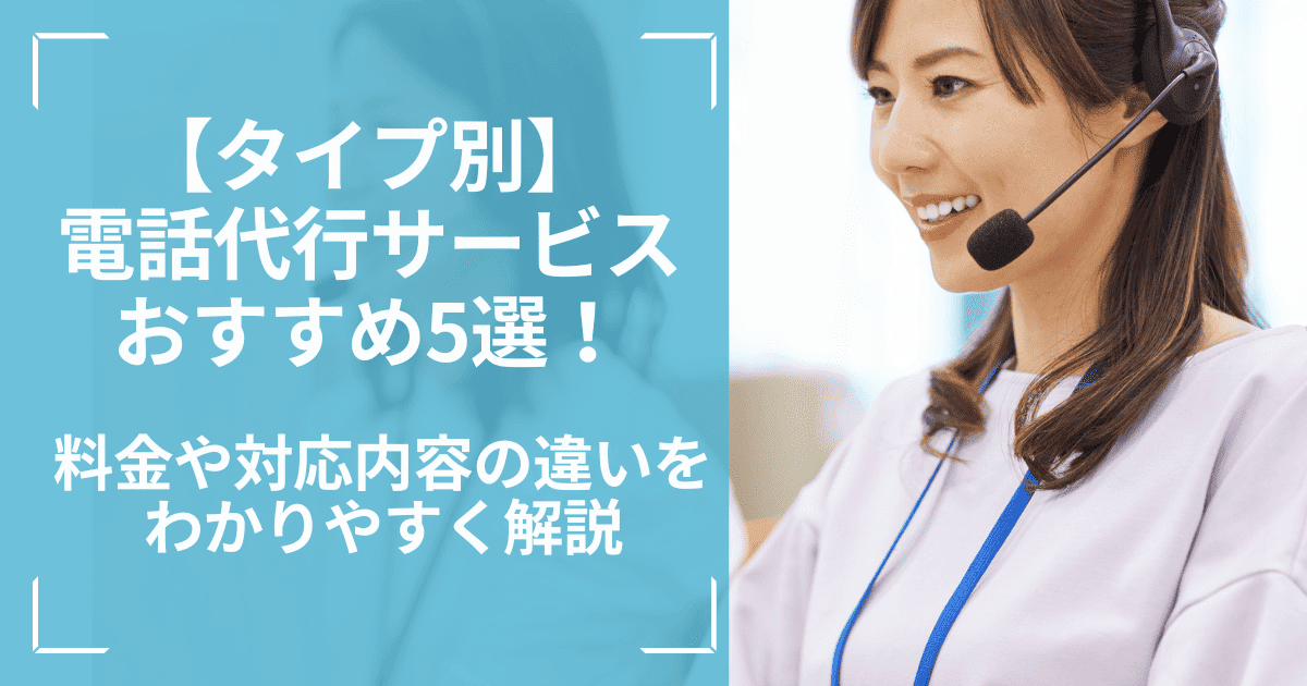 【タイプ別】電話代行サービスおすすめ5選を比較！料金や対応内容の違いをわかりやすく解説