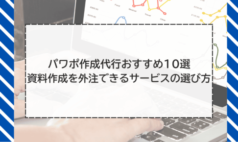 パワポ作成代行おすすめ10選 資料作成を外注できるサービスの選び方