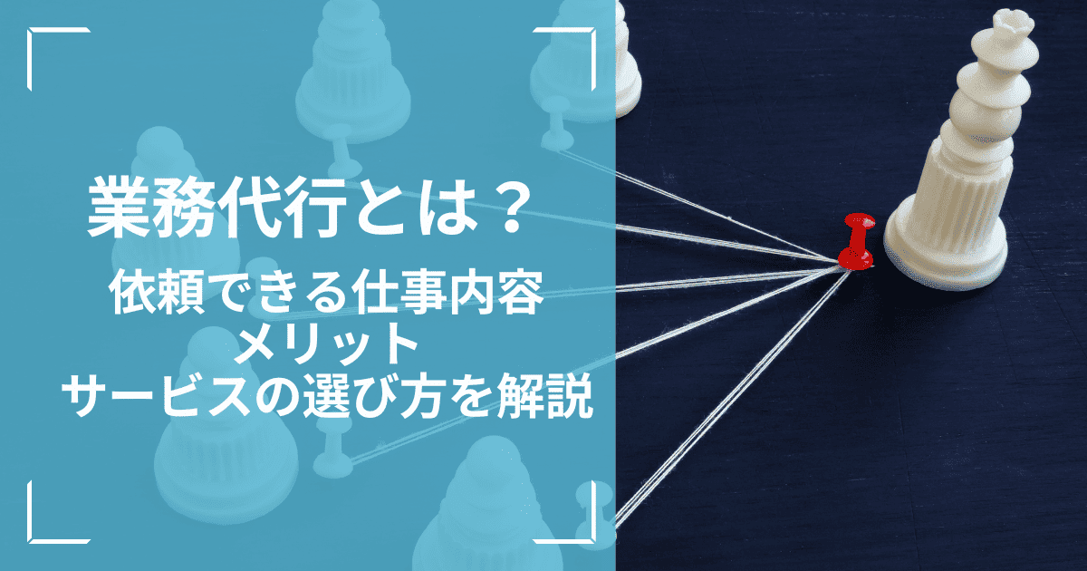 業務代行とは？依頼できる仕事内容やメリット、サービスの選び方を解説