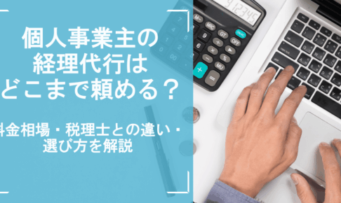 個人事業主の経理代行はどこまで頼める？料金相場・税理士との違い・選び方