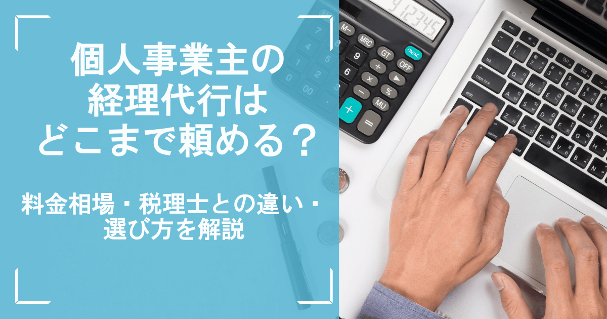 個人事業主の経理代行はどこまで頼める?料金相場・税理士との違い・選び方