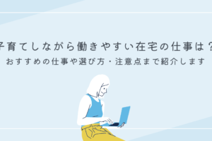 子育てしながら働きやすい在宅の仕事は？