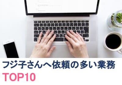 フジ子さんに依頼の多い業務TOP10